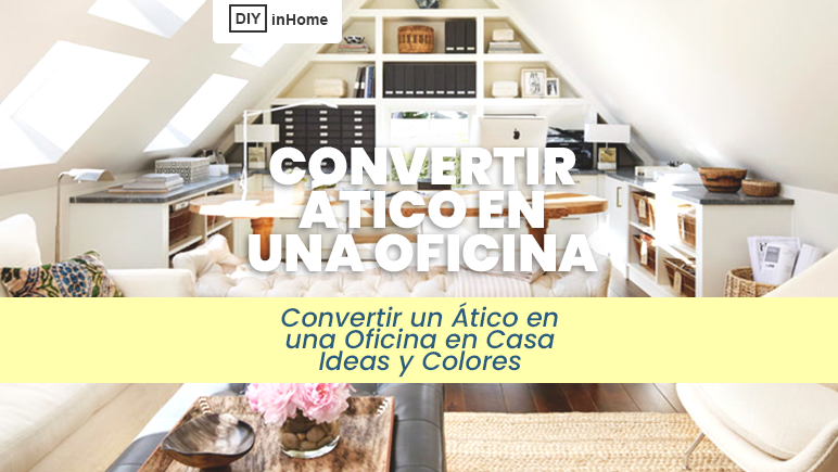 Convertir un Ático en una Oficina en Casa Ideas y Colores